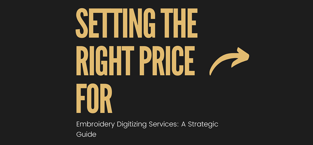 Setting the Right Price for Embroidery Digitizing Services: A Strategic Guide