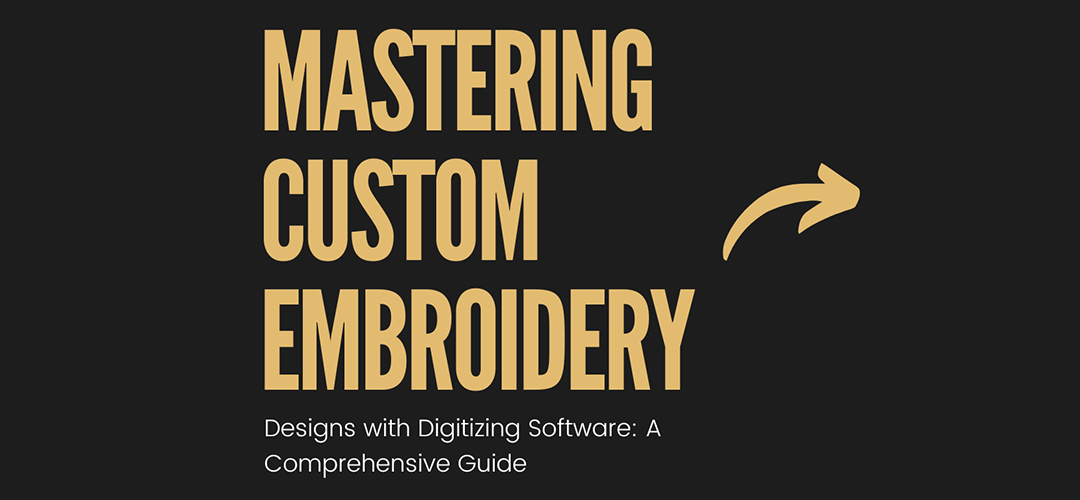 Mastering Custom Embroidery Designs with Digitizing Software: A Comprehensive Guide