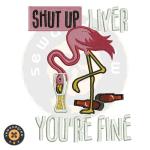 Shut Up Liver You are Fine Embroidery Design